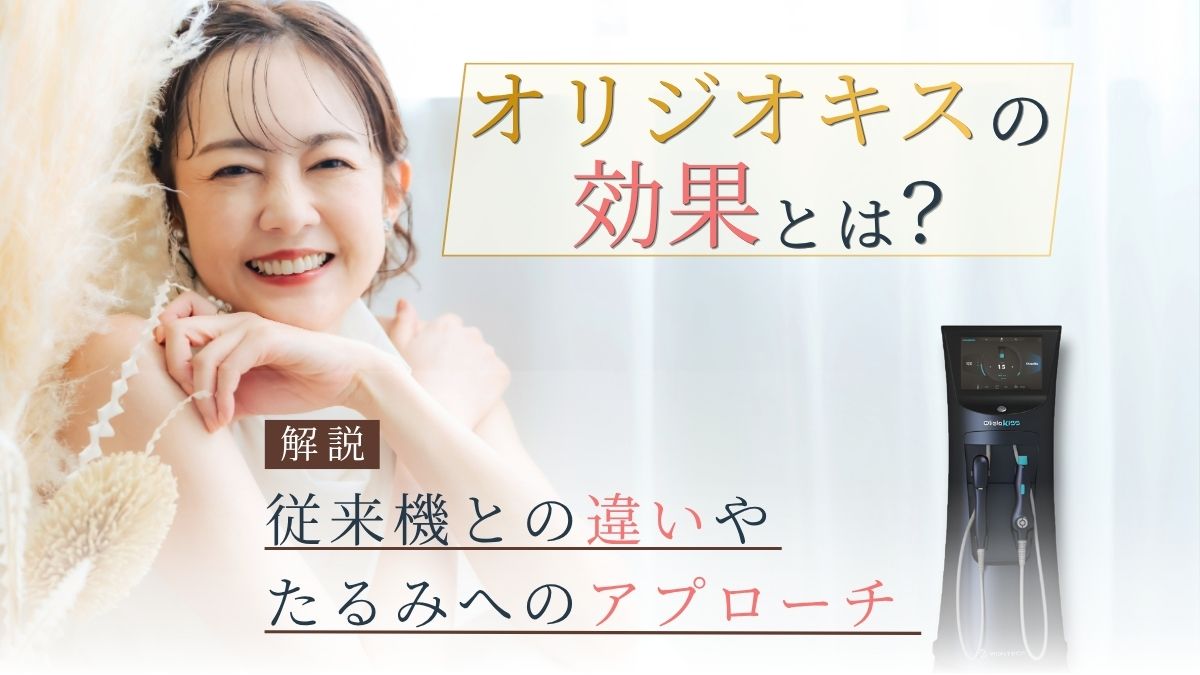 オリジオキスの効果とは?従来機との違いやたるみへのアプローチを解説